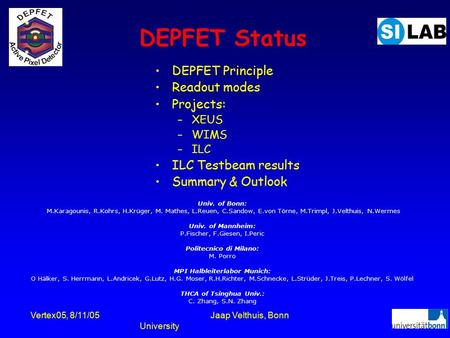 Vertex05, 8/11/05Jaap Velthuis, Bonn University DEPFET Status DEPFET Principle Readout modes Projects: –XEUS –WIMS –ILC ILC Testbeam results Summary &