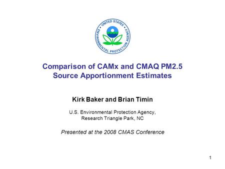 1 Comparison of CAMx and CMAQ PM2.5 Source Apportionment Estimates Kirk Baker and Brian Timin U.S. Environmental Protection Agency, Research Triangle Park,