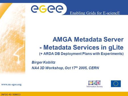 INFSO-RI-508833 Enabling Grids for E-sciencE www.eu-egee.org AMGA Metadata Server - Metadata Services in gLite (+ ARDA DB Deployment Plans with Experiments)
