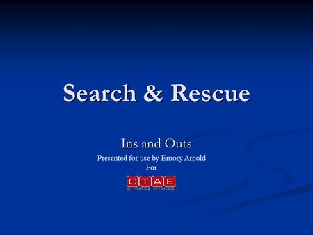 Search & Rescue Ins and Outs Presented for use by Emory Arnold For.
