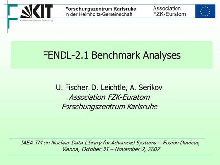 FENDL-2.1 Benchmark Analyses IAEA TM on Nuclear Data Library for Advanced Systems – Fusion Devices, Vienna, October 31 – November 2, 2007 U. Fischer, D.