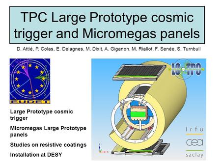 TPC Large Prototype cosmic trigger and Micromegas panels D. Attié, P. Colas, E. Delagnes, M. Dixit, A. Giganon, M. Riallot, F. Senée, S. Turnbull Large.