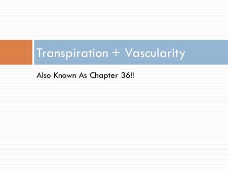 Also Known As Chapter 36!! Transpiration + Vascularity.