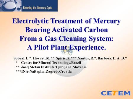 Electrolytic Treatment of Mercury Bearing Activated Carbon From a Gas Cleaning System: A Pilot Plant Experience. Sobral, L.*, Hovart, M.**, Spiric, Z.***,