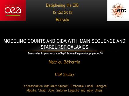 Deciphering the CIB 12 Oct 2012 Banyuls MODELING COUNTS AND CIBA WITH MAIN SEQUENCE AND STARBURST GALAXIES Matthieu Béthermin CEA Saclay In collaboration.