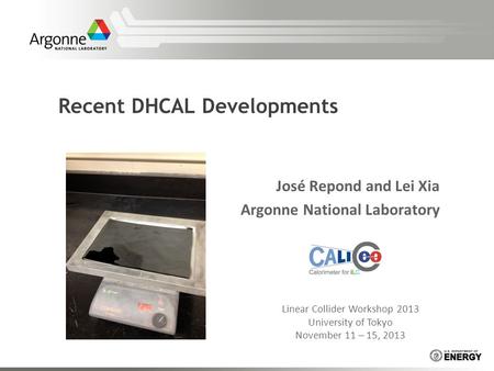 Recent DHCAL Developments José Repond and Lei Xia Argonne National Laboratory Linear Collider Workshop 2013 University of Tokyo November 11 – 15, 2013.