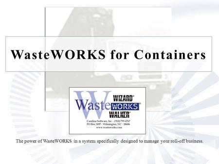 WasteWORKS for Containers The power of WasteWORKS in a system specifically designed to manage your roll-off business.