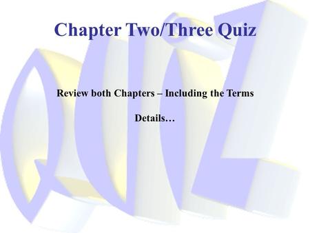 Chapter Two/Three Quiz Review both Chapters – Including the Terms Details…