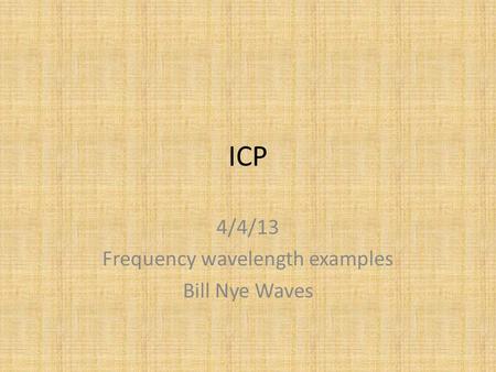 ICP 4/4/13 Frequency wavelength examples Bill Nye Waves.