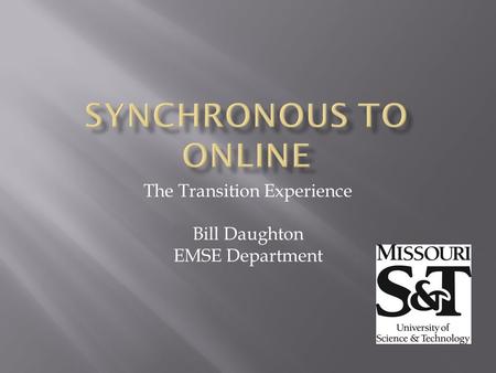 The Transition Experience Bill Daughton EMSE Department.