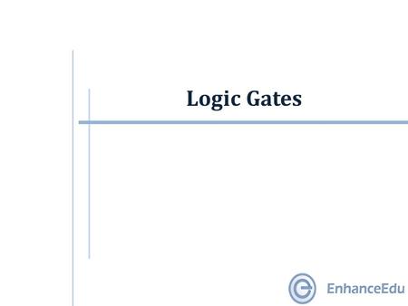Logic Gates. Outline  Logic Gates  The Inverter  The AND Gate  The OR Gate  The NAND Gate  The NOR Gate  The XOR Gate  The XNOR Gate  Drawing.