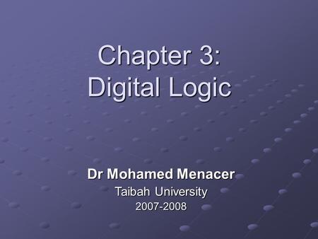 Chapter 3: Digital Logic Dr Mohamed Menacer Taibah University 2007-2008.