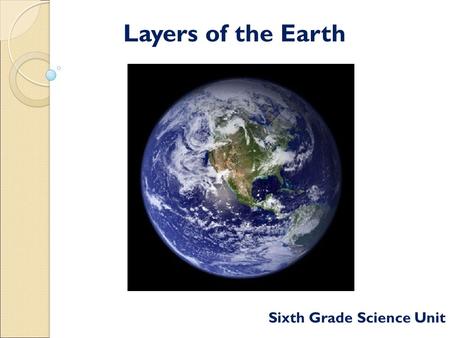 Layers of the Earth Sixth Grade Science Unit. Earth’s Beginning Earth, the largest rocky planet, was formed about 4.5 billion years ago. The Earth's interior.