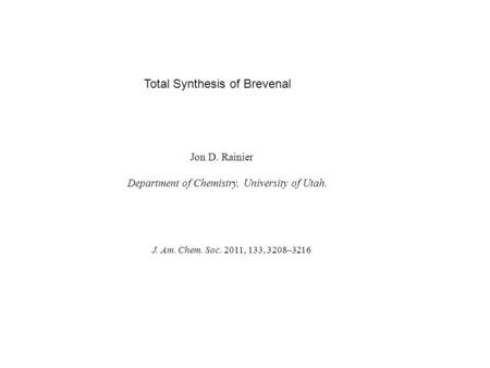 Total Synthesis of Brevenal Jon D. Rainier Department of Chemistry, University of Utah. J. Am. Chem. Soc. 2011, 133, 3208–3216.