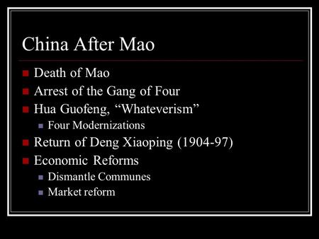China After Mao Death of Mao Arrest of the Gang of Four Hua Guofeng, “Whateverism” Four Modernizations Return of Deng Xiaoping (1904-97) Economic Reforms.