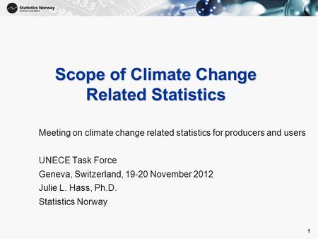 1 1 Scope of Climate Change Related Statistics Meeting on climate change related statistics for producers and users UNECE Task Force Geneva, Switzerland,