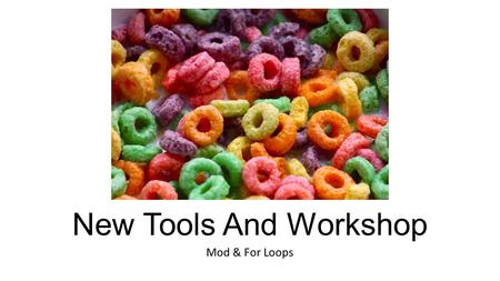 New Tools And Workshop Mod & For Loops. Modulo Calculates the remainder (remember long division?) % Examples: 7 % 3 10 % 2 2 % 3 evaluates to 1 evaluates.