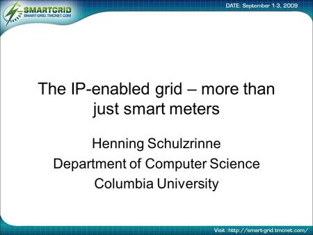 The IP-enabled grid – more than just smart meters Henning Schulzrinne Department of Computer Science Columbia University.