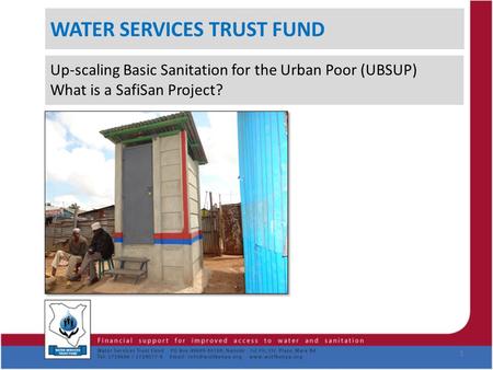 WATER SERVICES TRUST FUND Up-scaling Basic Sanitation for the Urban Poor (UBSUP) What is a SafiSan Project? 1.