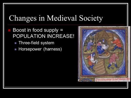 Changes in Medieval Society Boost in food supply = POPULATION INCREASE! Three-field system Horsepower (harness)