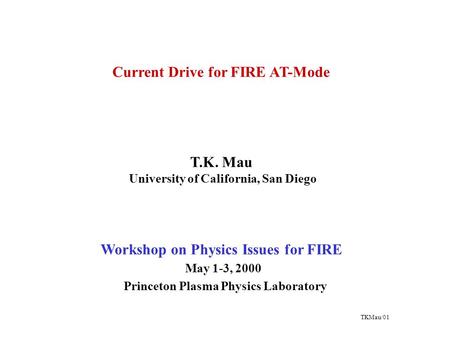 Current Drive for FIRE AT-Mode T.K. Mau University of California, San Diego Workshop on Physics Issues for FIRE May 1-3, 2000 Princeton Plasma Physics.