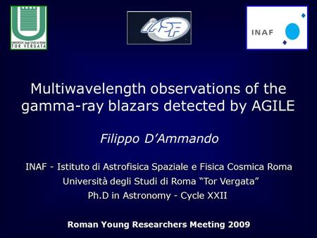 Multiwavelength observations of the gamma-ray blazars detected by AGILE Filippo D’Ammando INAF - Istituto di Astrofisica Spaziale e Fisica Cosmica Roma.