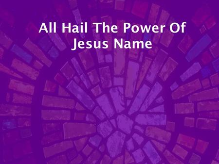 All Hail The Power Of Jesus Name. All Hail The Power - 1 All hail the power of Jesus’ name! Let angels prostrate fall Bring forth the royal diadem And.