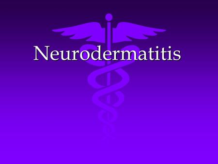 Neurodermatitis. Definition Definition A common,chronic skin disease resulting from nervous disorder,accompanied with extreme pruritus and localized lichenification.