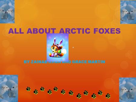 ALL ABOUT ARCTIC FOXES BY ZAINAB KHAN AND GRACE MARTIN.