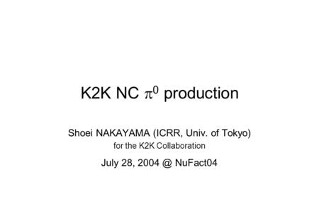 K2K NC  0 production Shoei NAKAYAMA (ICRR, Univ. of Tokyo) for the K2K Collaboration July 28, NuFact04.