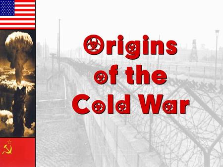 Origins of the Cold War Origins of the Cold War Warm Up The questions below are based on what you read and learned on Monday. Write and answer the following.