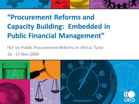 “Procurement Reforms and Capacity Building: Embedded in Public Financial Management” HLF on Public Procurement Reforms in Africa: Tunis 16 - 17 Nov 2009.