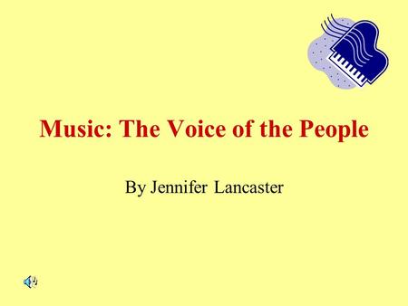 Music: The Voice of the People By Jennifer Lancaster.