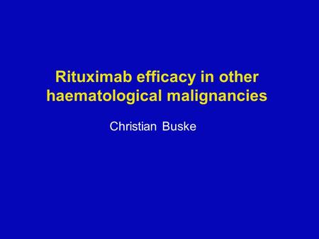 Rituximab efficacy in other haematological malignancies Christian Buske.