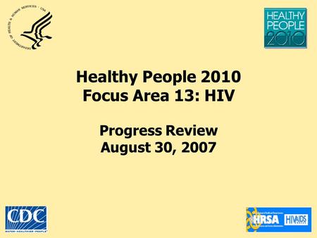 Healthy People 2010 Focus Area 13: HIV Progress Review August 30, 2007.
