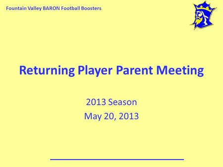 Fountain Valley BARON Football Boosters Returning Player Parent Meeting 2013 Season May 20, 2013.