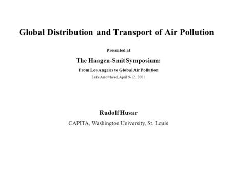 Global Distribution and Transport of Air Pollution Presented at The Haagen-Smit Symposium: From Los Angeles to Global Air Pollution Lake Arrowhead, April.