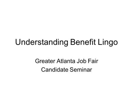 Understanding Benefit Lingo Greater Atlanta Job Fair Candidate Seminar.
