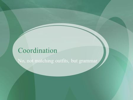 Coordination No, not matching outfits, but grammar.
