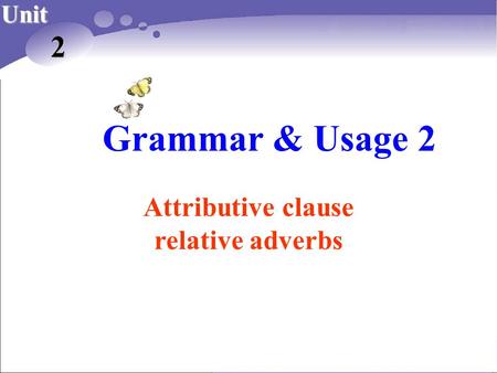 Grammar & Usage 2 Unit 2 Attributive clause relative adverbs.