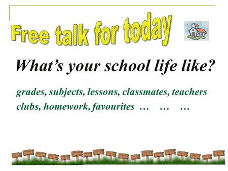 What’s your school life like? grades, subjects, lessons, classmates, teachers clubs, homework, favourites … … …