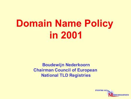 Domain Name Policy in 2001 Boudewijn Nederkoorn Chairman Council of European National TLD Registries.