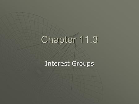 Chapter 11.3 Interest Groups. Types of Interest Groups  Interest groups form to promote a shared viewpoint. By pooling their resources, members can increase.