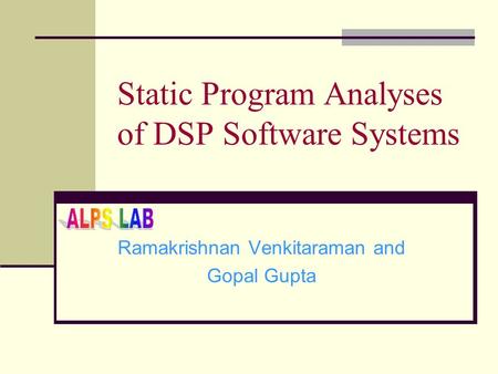 Static Program Analyses of DSP Software Systems Ramakrishnan Venkitaraman and Gopal Gupta.