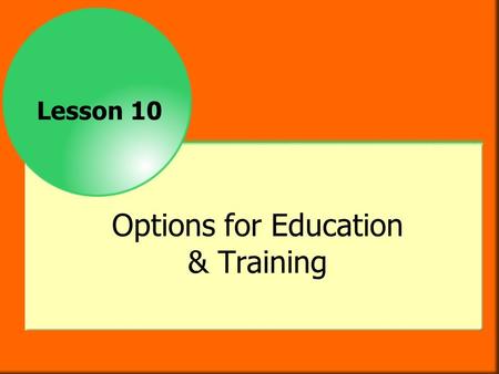 Lesson 10 Options for Education & Training. Objectives After studying this chapter you will be able to  explain the importance of basic skills in any.
