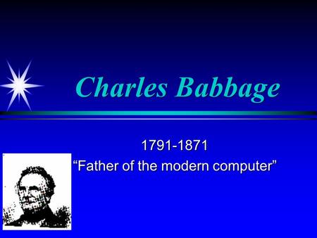 Charles Babbage 1791-1871 “Father of the modern computer”