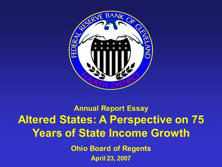 Annual Report Essay Altered States: A Perspective on 75 Years of State Income Growth Ohio Board of Regents April 23, 2007.