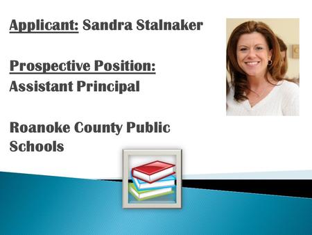 Applicant: Sandra Stalnaker Prospective Position: Assistant Principal Roanoke County Public Schools.