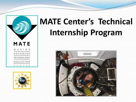 MATE Center’s Technical Internship Program. Background on the M arine A dvanced T echnology E ducation (MATE) Center The MATE Center was founded in 1997.