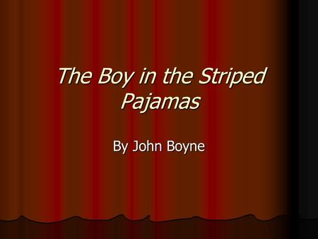The Boy in the Striped Pajamas By John Boyne. Background Notes Setting: World War II; outside of Berlin, Germany; estate outside of Auschwitz Time: 1940-1945.